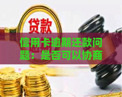 信用卡逾期还款问题：是否可以协商至60期还款？