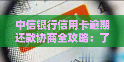 中信银行信用卡逾期还款协商全攻略：了解期还款的多种方式