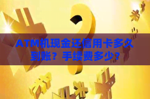ATM机现金还信用卡多久到账？手续费多少？