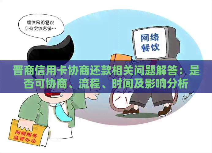 晋商信用卡协商还款相关问题解答：是否可协商、流程、时间及影响分析