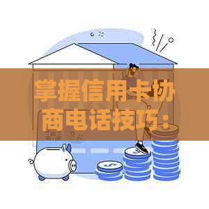 掌握信用卡协商电话技巧：如何与银行有效沟通以解决逾期还款问题