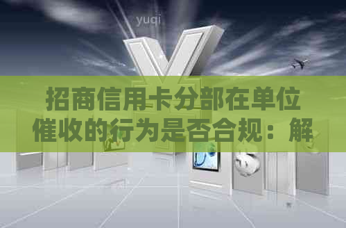 招商信用卡分部在单位的行为是否合规：解答用户的疑虑与担忧