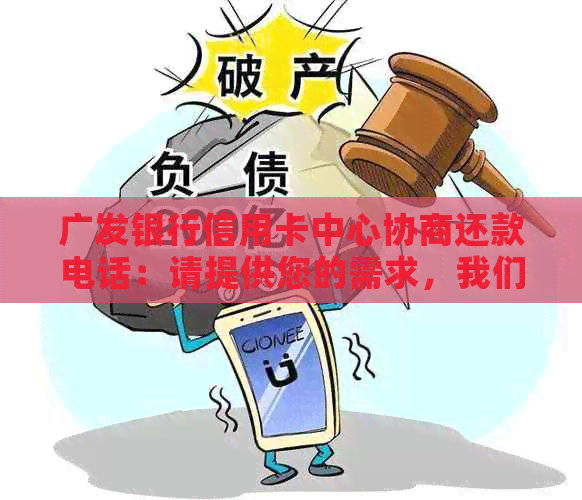 广发银行信用卡中心协商还款电话：请提供您的需求，我们将竭诚为您服务。