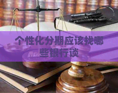 个性化分期应该找哪些银行谈