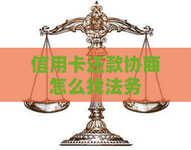 信用卡还款协商怎么找法务