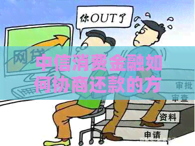 中信消费金融如何协商还款的方法和技巧