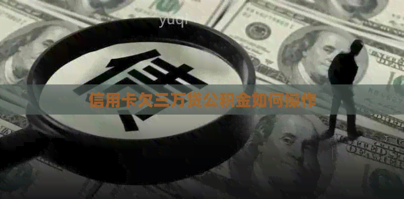 信用卡欠三万贷公积金如何操作