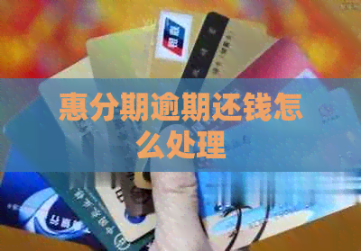 惠分期逾期还钱怎么处理