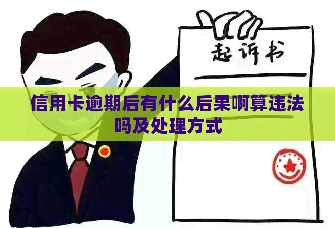信用卡逾期后有什么后果啊算违法吗及处理方式