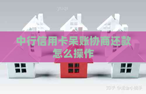 中行信用卡呆账协商还款怎么操作