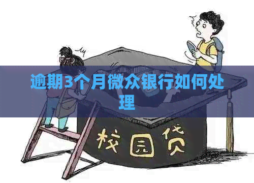 逾期3个月微众银行如何处理