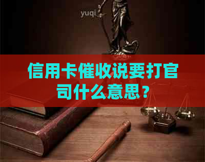 信用卡说要打官司什么意思？