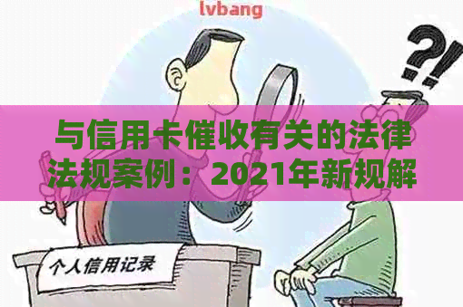 与信用卡有关的法律法规案例：2021年新规解读与实践