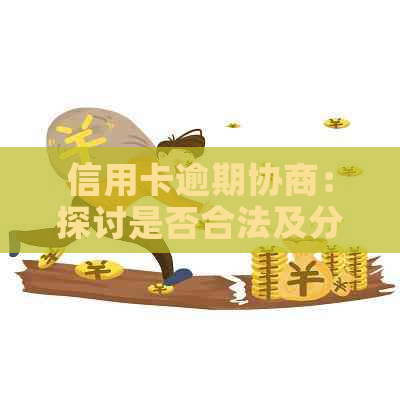 信用卡逾期协商：探讨是否合法及分期资讯