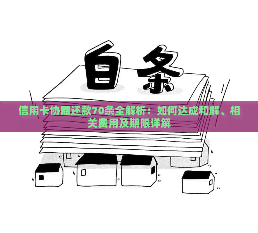 信用卡协商还款70条全解析：如何达成和解、相关费用及期限详解