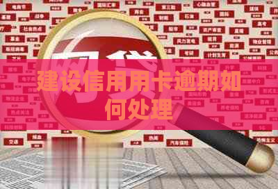 建设信用用卡逾期如何处理