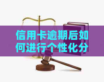 信用卡逾期后如何进行个性化分期协商以及相关时间安排