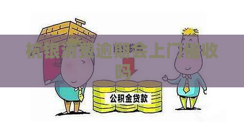 杭银消费逾期会上门吗