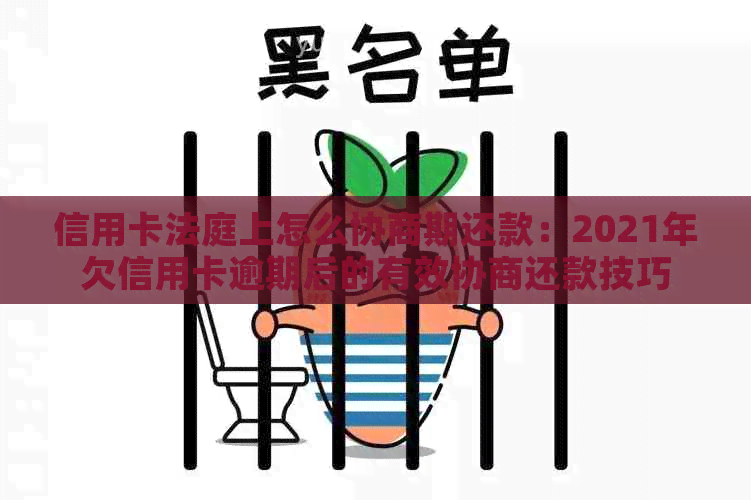 信用卡法庭上怎么协商期还款：2021年欠信用卡逾期后的有效协商还款技巧