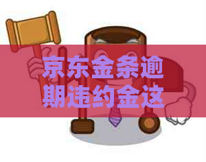 京东金条逾期违约金这么高