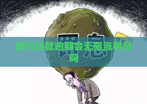 银行贷款逾期会无限涨利息吗