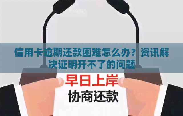 信用卡逾期还款困难怎么办？资讯解决证明开不了的问题