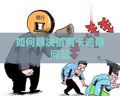 如何解决信用卡逾期问题
