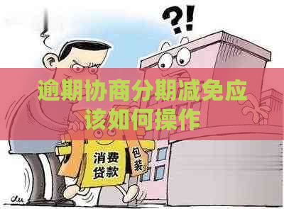 逾期协商分期减免应该如何操作