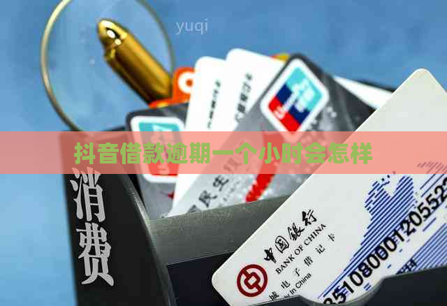抖音借款逾期一个小时会怎样