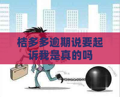 桔多多逾期说要起诉我是真的吗