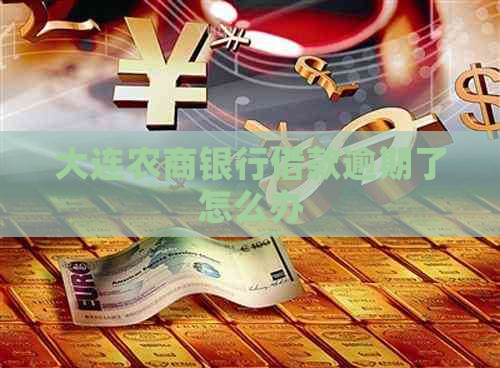 大连农商银行借款逾期了怎么办