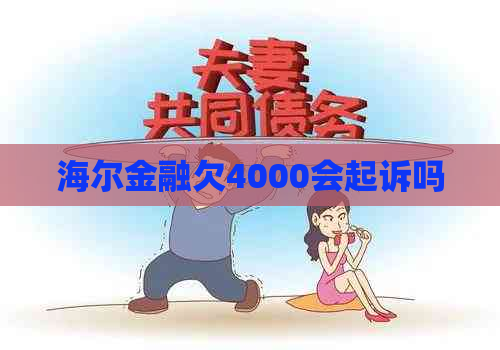 海尔金融欠4000会起诉吗