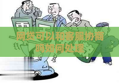 网贷可以和客服协商吗如何处理