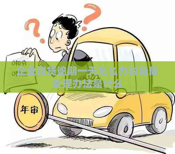 企业税贷逾期一天怎么办税务局处理办法是什么