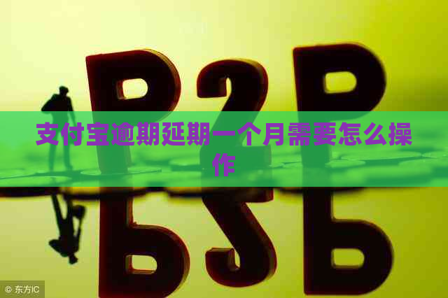 支付宝逾期延期一个月需要怎么操作