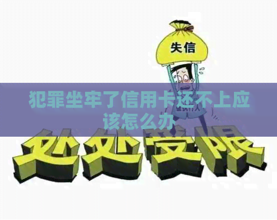 犯罪坐牢了信用卡还不上应该怎么办