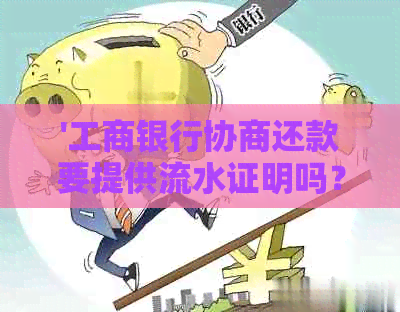 '工商银行协商还款要提供流水证明吗？'