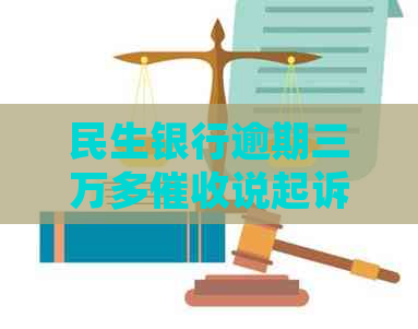 民生银行逾期三万多说起诉我