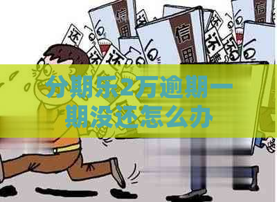 2万逾期一期没还怎么办