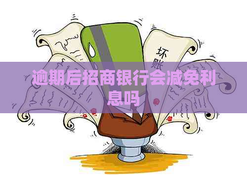 逾期后招商银行会减免利息吗