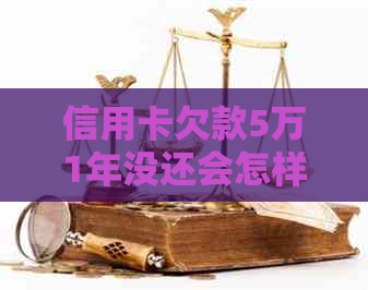 信用卡欠款5万1年没还会怎样处理
