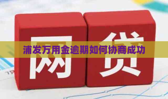 浦发万用金逾期如何协商成功