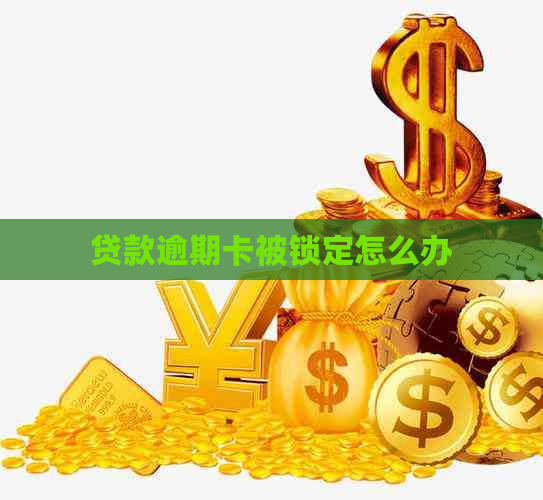 贷款逾期卡被锁定怎么办