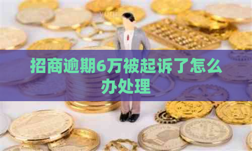 招商逾期6万被起诉了怎么办处理