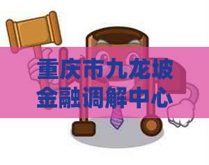 重庆市九龙坡金融调解中心