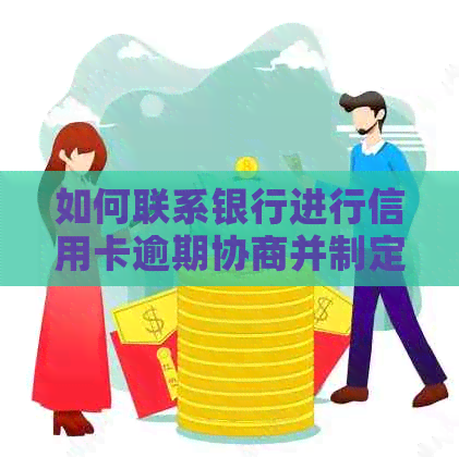 如何联系银行进行信用卡逾期协商并制定还款计划