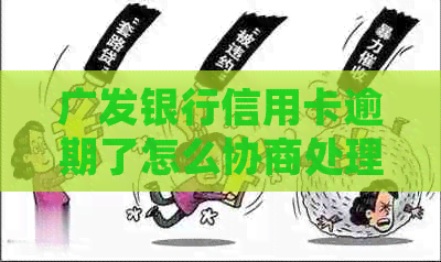 广发银行信用卡逾期了怎么协商处理