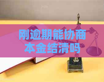 刚逾期能协商本金结清吗