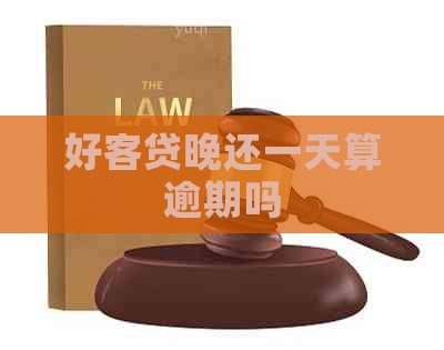 好客贷晚还一天算逾期吗