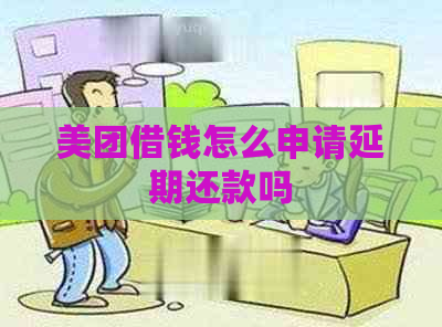 美团借钱怎么申请延期还款吗